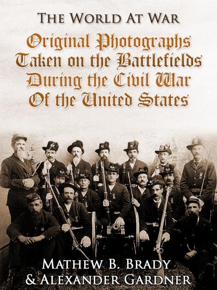 Original Photographs Taken on the Battlefields During the Civil War of the United States (Classic Reprint)
