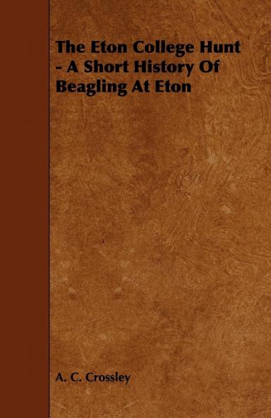 Eton College Hunt: A Short History of Beagling at Eton (Classic Reprint)