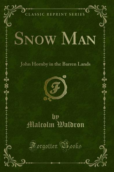 Snow Man: John Hornby in the Barren Lands (Classic Reprint)