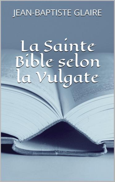 La Sainte Bible Selon la Vulgate: Traduite en FranÃ§ais Avec des Notes (Classic Reprint)