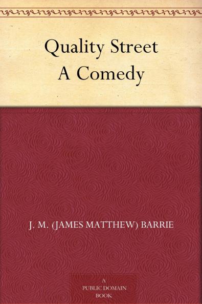Quality Street: A Comedy in Four Acts (Classic Reprint)