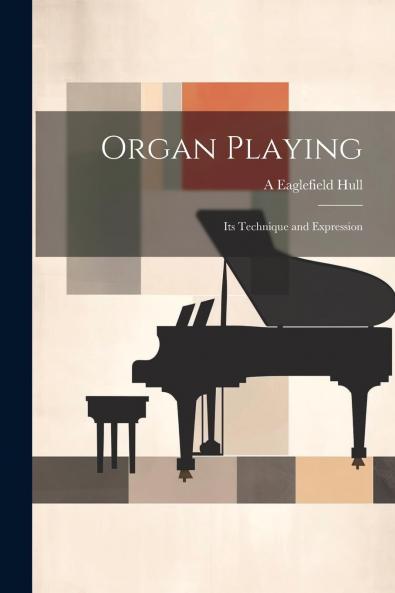 Organ Playing: Its Technique and Expression (Classic Reprint)