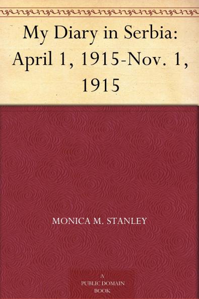 My Diary in Serbia: April 1 1915-Nov; 1 1915 (Classic Reprint)