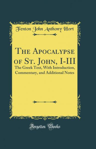 Apocalypse of St. John I-III: The Greek Text With Introduction Commentary and Additional Notes (Classic Reprint)