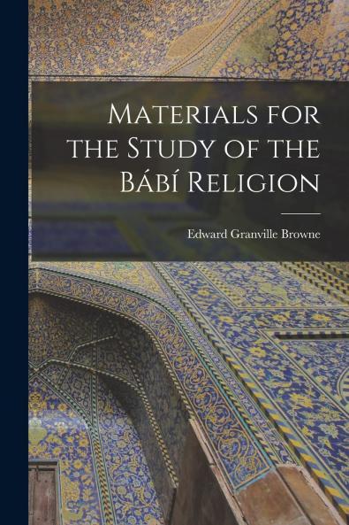 Materials for the Study of the BÃ¡bÃ­ Religion (Classic Reprint)