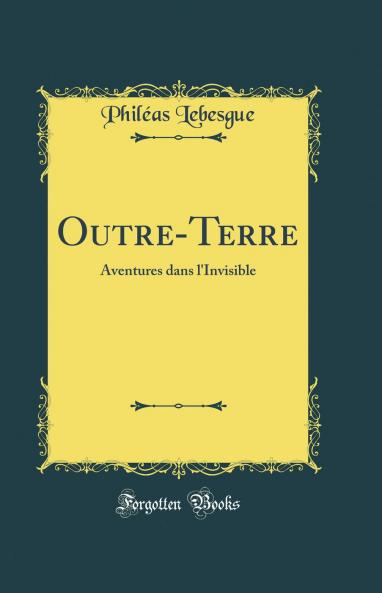 Outre-Terre: Aventures dans l''Invisible (Classic Reprint)