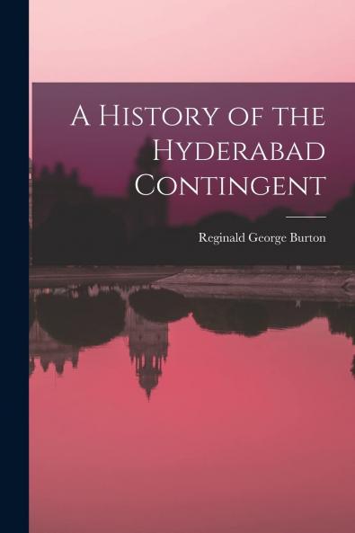 A History of the Hyderabad Contingent (Classic Reprint)