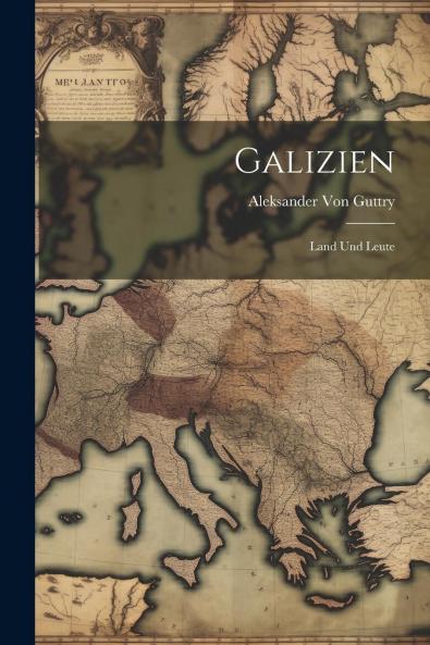 Galizien: Land und Leute (Classic Reprint)