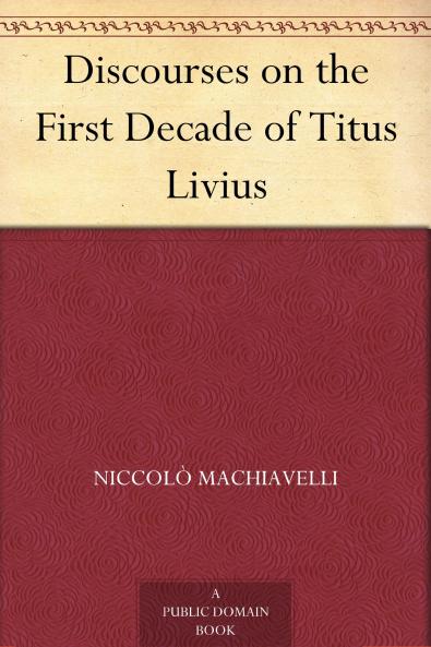 Discourses on the First Decade of Titus Livius (Classic Reprint)