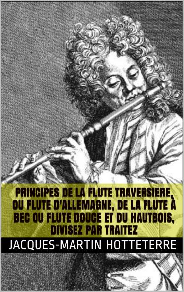 Principes de la Flute Traversiere ou Flute d''Allemagne; De la Flute A Bec ou Flute Douce; Et du Haut-Bois: Divisez en Differents Traitez (Classic Reprint)