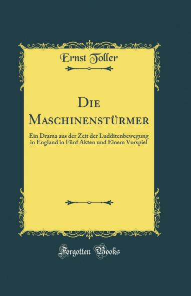 Die MaschinenstÃ¼rmer: Ein Drama aus der Zeit der Ludditenbewegung in England in FÃ¼nf Akten und Einem Vorspiel (Classic Reprint)