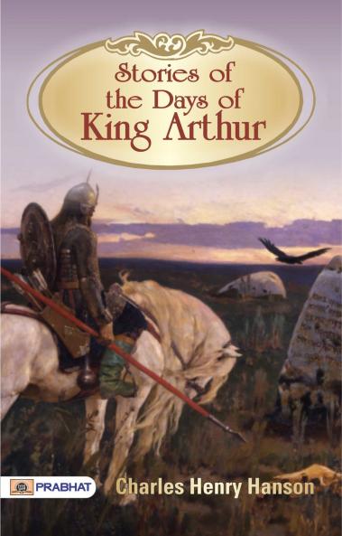 Stories of the Days of King Arthur (Classic Reprint)
