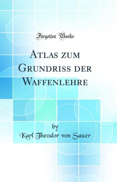 Atlas zum Grundriss der Waffenlehre (Classic Reprint)