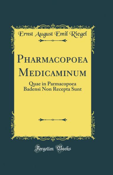 Pharmacopoea Medicaminum: Quae in Parmacopoea Badensi Non Recepta Sunt (Classic Reprint)