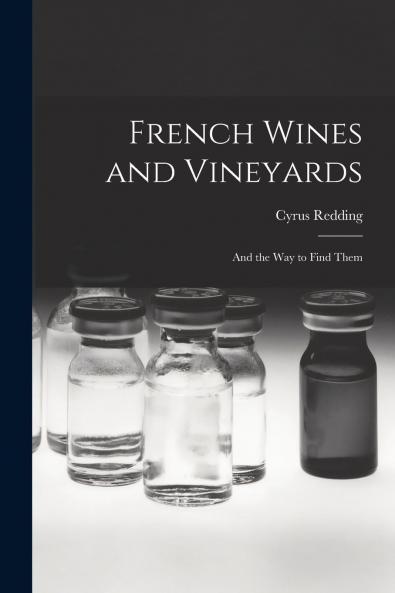 French Wines and Vineyards: And the Way to Find Them (Classic Reprint)