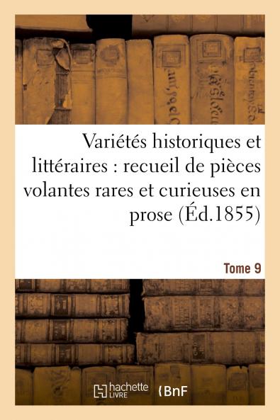VariÃ©tÃ©s Historiques Et LittÃ©raires Vol. 9: Recueil de PiÃ¨ces Volantes Rares Et Curieuses en Prose Et en Vers (Classic Reprint)