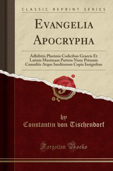 Evangelia Apocrypha: Adhibitis Plurimis Codicibus Graecis Et Latinis Maximam Partem Nunc Primum Consultis Atque Ineditorum Copia Insignibus (Classic Reprint)