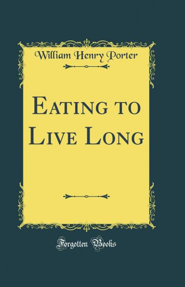 Eating to Live Long (Classic Reprint)