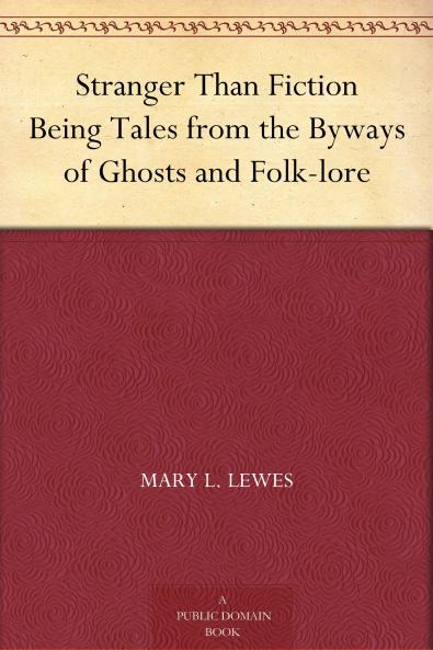 Stranger Than Fiction: Being Tales From the Byways of Ghosts and Folk-Lore (Classic Reprint)