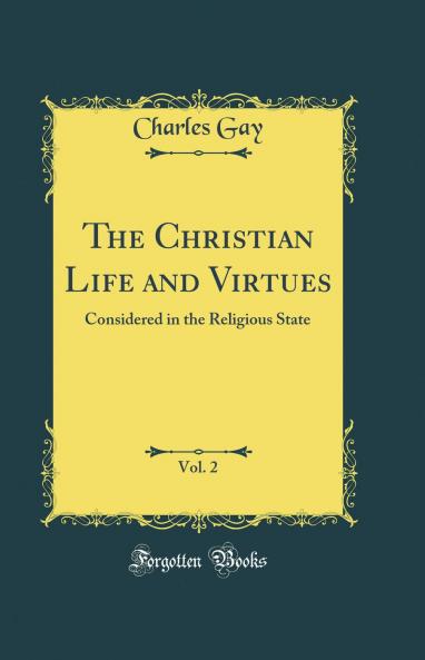 Christian Life and Virtues Vol. 2: Considered in the Religious State (Classic Reprint)