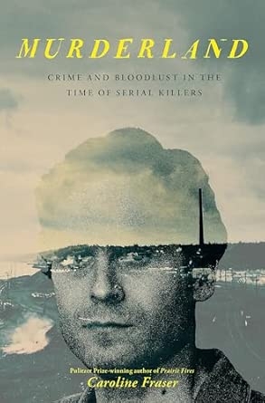 MURDERLAND: CRIME AND BLOODLUST IN THE TIME OF SERIAL KILLERS