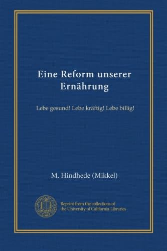 Eine Reform Unserer ErnÃ¤hrung: Lebe Gesund! Lebe KrÃ¤ftig! Lebe Billig! (Classic Reprint)