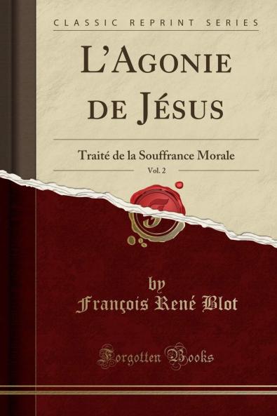 Lâ€™Agonie de JÃ©sus Vol. 2: TraitÃ© de la Souffrance Morale (Classic Reprint)