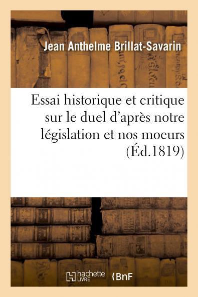 Essai Historique Et Critique sur le Duel: D'AprÃ¨s Notre LÃ©gislation Et Nos MÅ“urs (Classic Reprint)