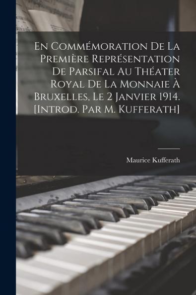 En CommÃ©moration de la PremiÃ¨re ReprÃ©sentation de Parsifal au ThÃ©atre Royal de la Monnaie Ã  Bruxelles le 2 Janvier 1914 (Classic Reprint)