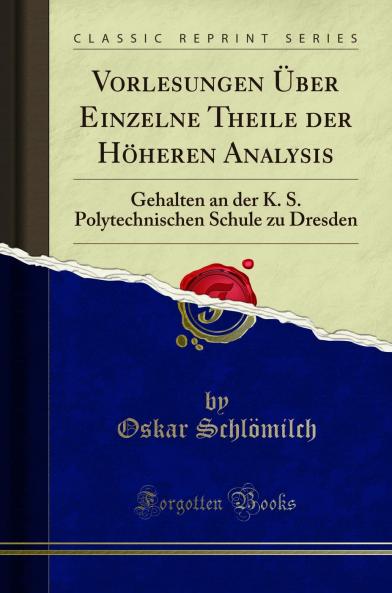Vorlesungen Ãœber Einzelne Theile der HÃ¶heren Analysis: Gehalten an der K. S. Polytechnischen Schule zu Dresden (Classic Reprint)