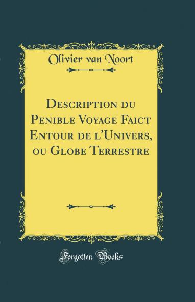Description du Penible Voyage Faict Entour de l'Univers ou Globe Terrestre (Classic Reprint)