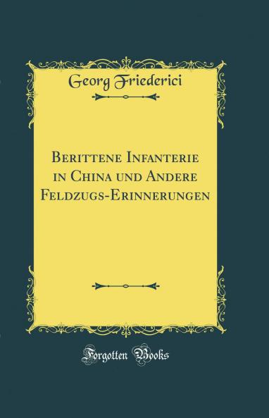 Berittene Infanterie in China und Andere Feldzugs-Erinnerungen (Classic Reprint)