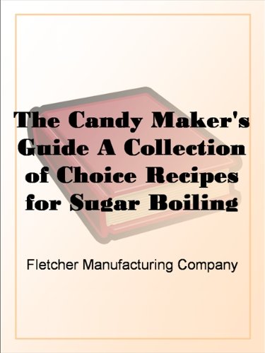 Candy Maker's Guide: A Collection of Choice Recipes for Sugar Boiling (Classic Reprint)
