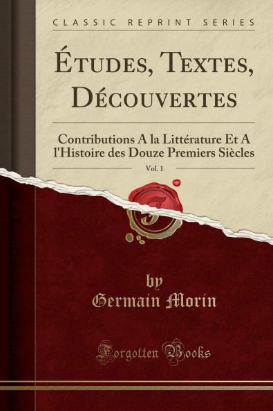 Ã‰tudes Textes DÃ©couvertes Vol. 1: Contributions A la LittÃ©rature Et A l'Histoire des Douze Premiers SiÃ¨cles (Classic Reprint)