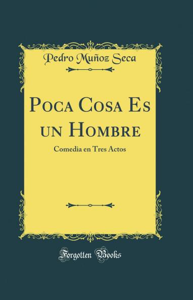 Poca Cosa Es un Hombre: Comedia en Tres Actos (Classic Reprint)