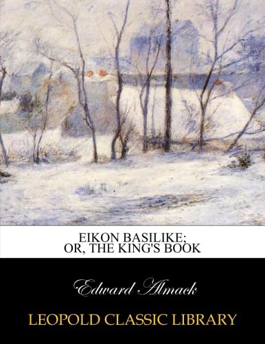 Eikon Basilike: Or the King's Book (Classic Reprint)