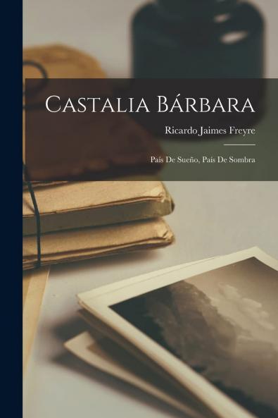 Castalia BÃ¡rbara: PaÃ­s de SueÃ±o PaÃ­s de Sombra (Classic Reprint)