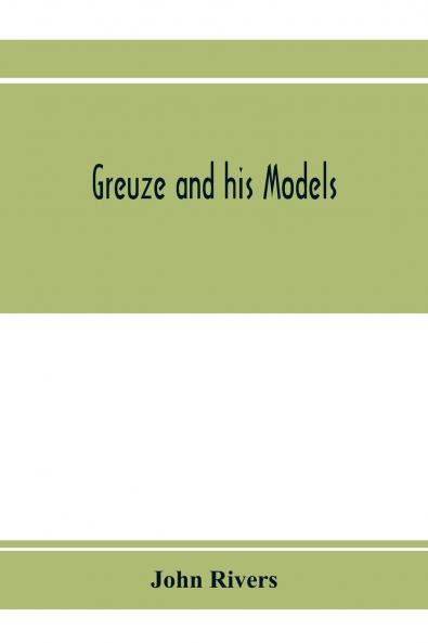 Greuze and His Models (Classic Reprint)