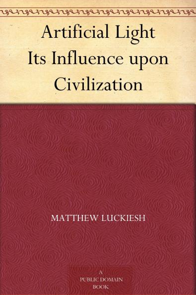 Artificial Light: Its Influence Upon Civilization (Classic Reprint)