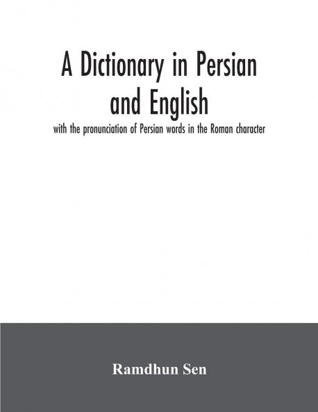 Dictionary in Persian and English: With the Pronunciation of Persian Words in the Roman Character (Classic Reprint)