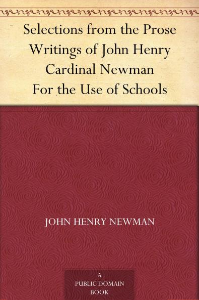 Selections From the Prose Writings of John Henry Cardinal Newman: For the Use of Schools (Classic Reprint)