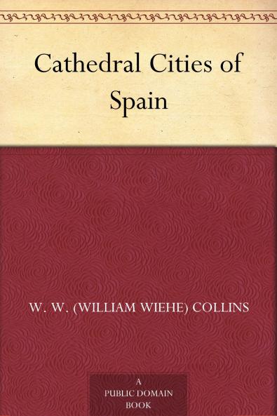 Cathedral Cities of Spain Written: Illustrated (Classic Reprint)