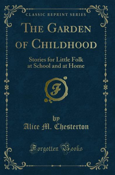 Garden of Childhood: Stories for Little Folk at School and at Home (Classic Reprint)