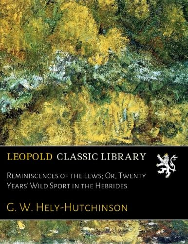 Reminiscences of the Lews or Twenty Years' Wild Sport in the Hebrides (Classic Reprint)