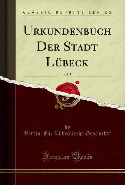 Urkundenbuch Der Stadt LÃ¼beck Vol. 1 (Classic Reprint)