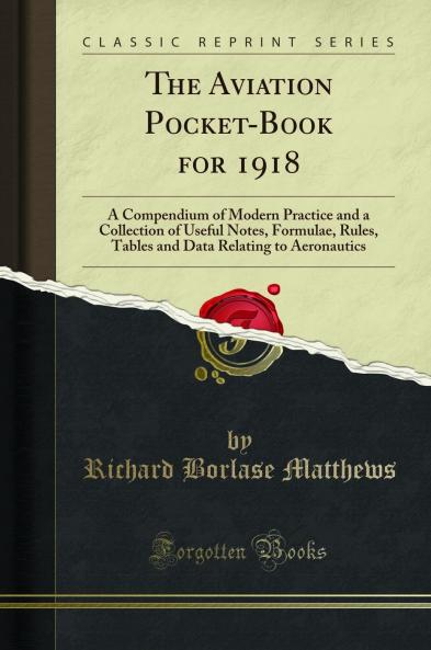 Aviation Pocket-Book for 1918: A Compendium of Modern Practice and a Collection of Useful Notes Formulae Rules Tables and Data Relating to Aeronautics (Classic Reprint)