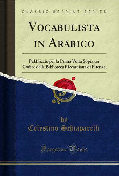 Vocabulista in Arabico: Pubblicato per la Prima Volta Sopra un Codice della Biblioteca Riccardiana di Firenze (Classic Reprint)