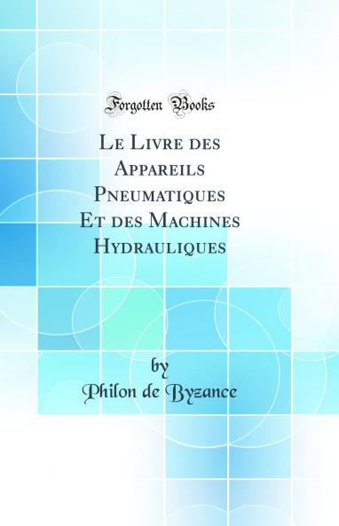 Le Livre des Appareils Pneumatiques Et des Machines Hydrauliques (Classic Reprint)