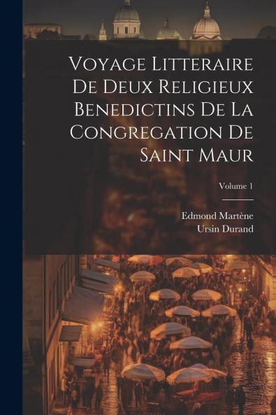 Voyage Litteraire de Deux Religieux BÃ©nÃ©dictins de la CongrÃ©gation de Saint Maur Vol. 1 (Classic Reprint)