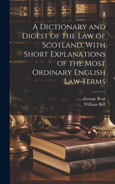 Dictionary and Digest of the Law of Scotland: With Short Explanations of the Most Ordinary English Law Terms (Classic Reprint)